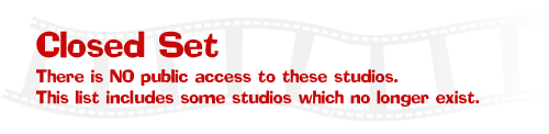 Closed Set - there is no public access to these studios. This list includes some studios which no longer exist.
